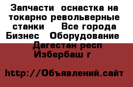 Запчасти, оснастка на токарно револьверные станки . - Все города Бизнес » Оборудование   . Дагестан респ.,Избербаш г.